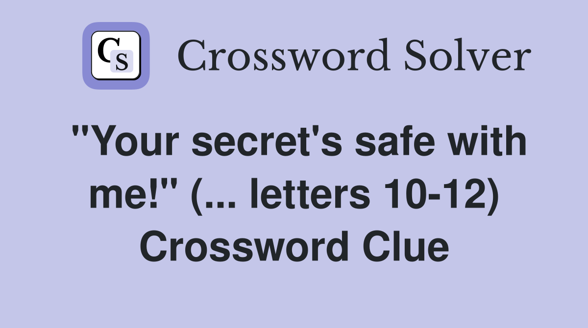 "Your secret's safe with me!" (... letters 10-12) Crossword Clue