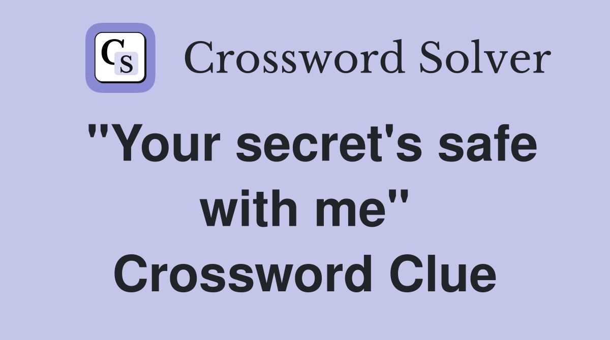 "Your secret's safe with me" Crossword Clue