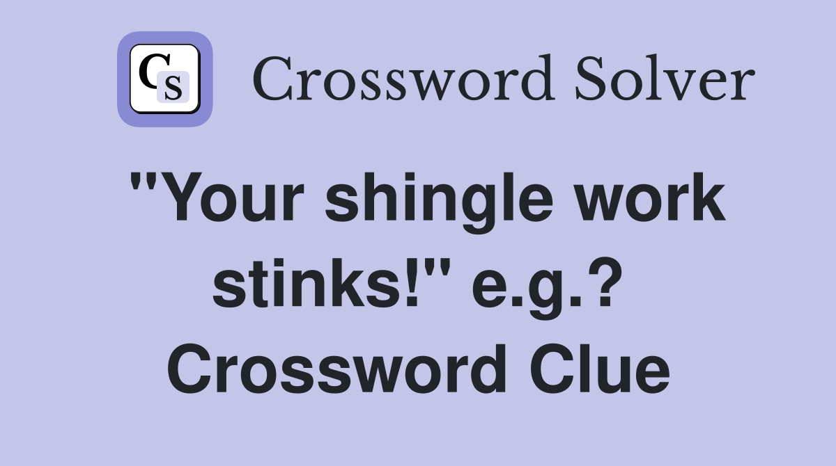 "Your shingle work stinks!" e.g.? Crossword Clue
