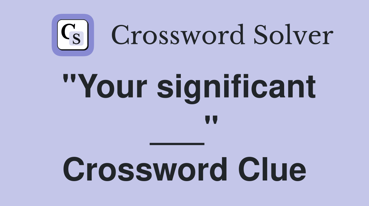 "Your significant ___" Crossword Clue