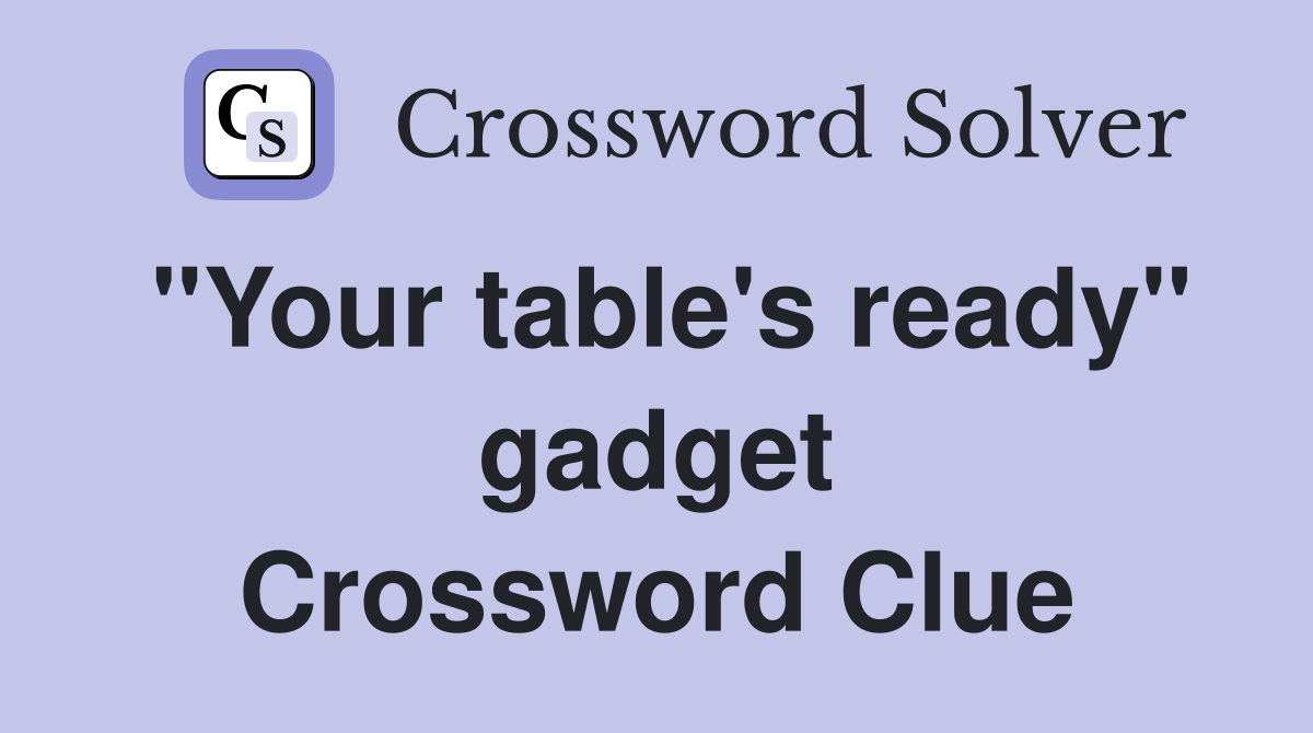 "Your table's ready" gadget Crossword Clue