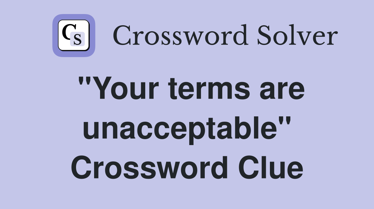 "Your terms are unacceptable" Crossword Clue