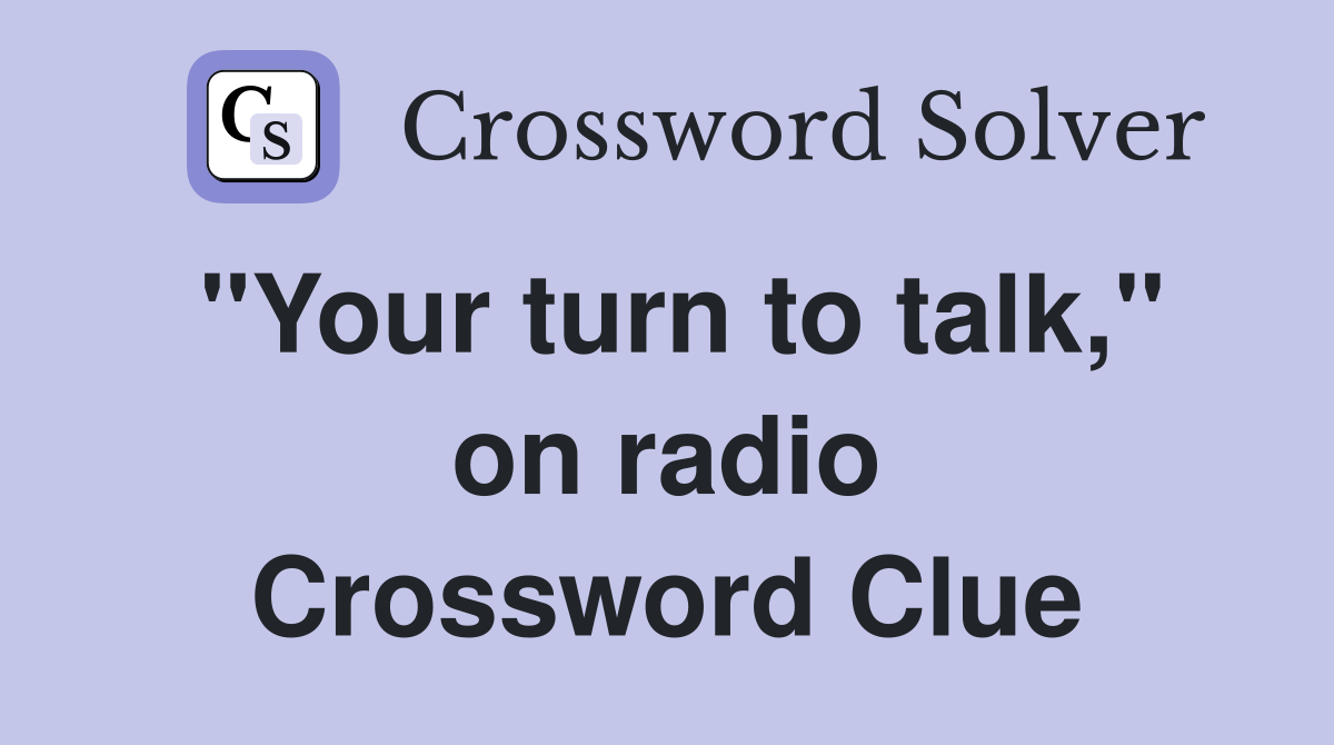 "Your turn to talk," on radio Crossword Clue