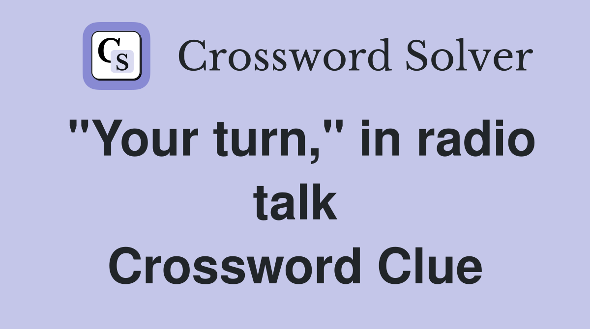"Your turn," in radio talk Crossword Clue