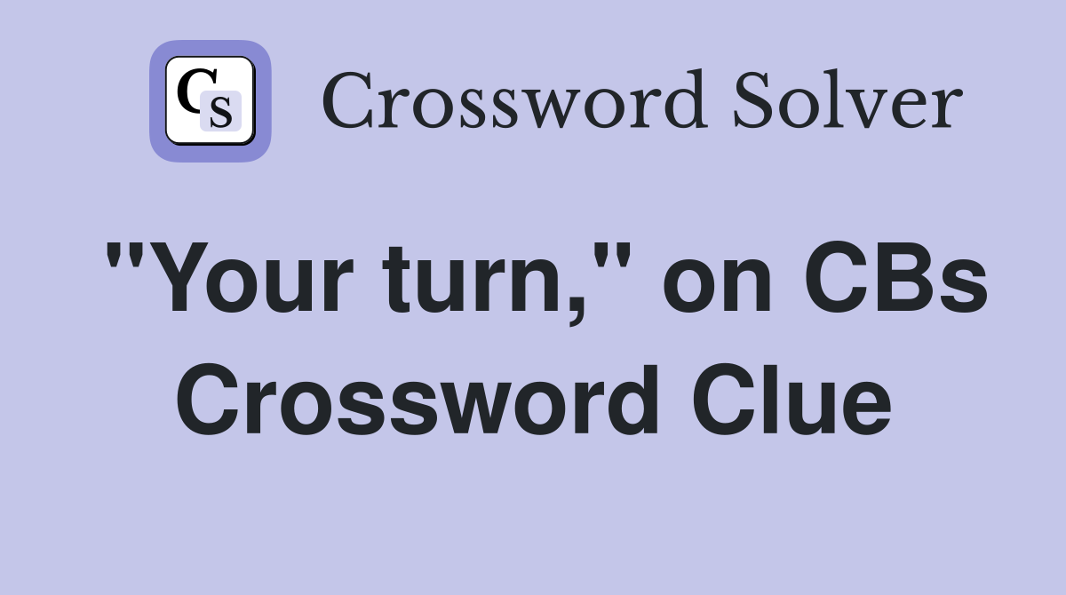 "Your turn," on CBs Crossword Clue