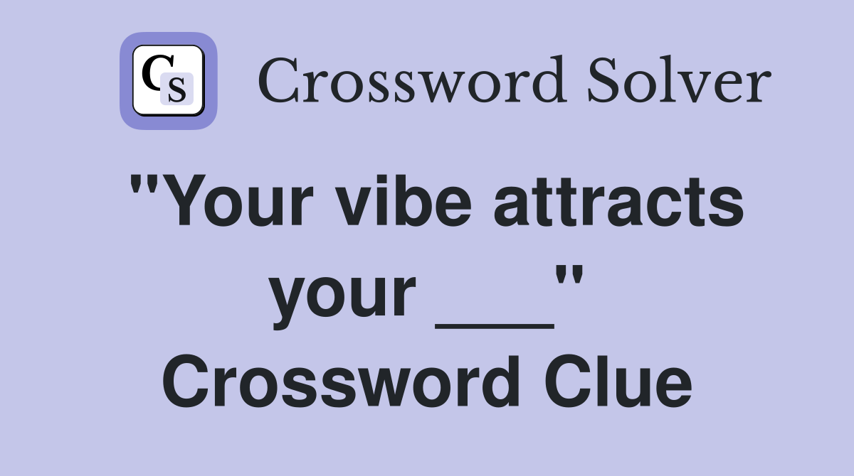 "Your vibe attracts your ___" Crossword Clue