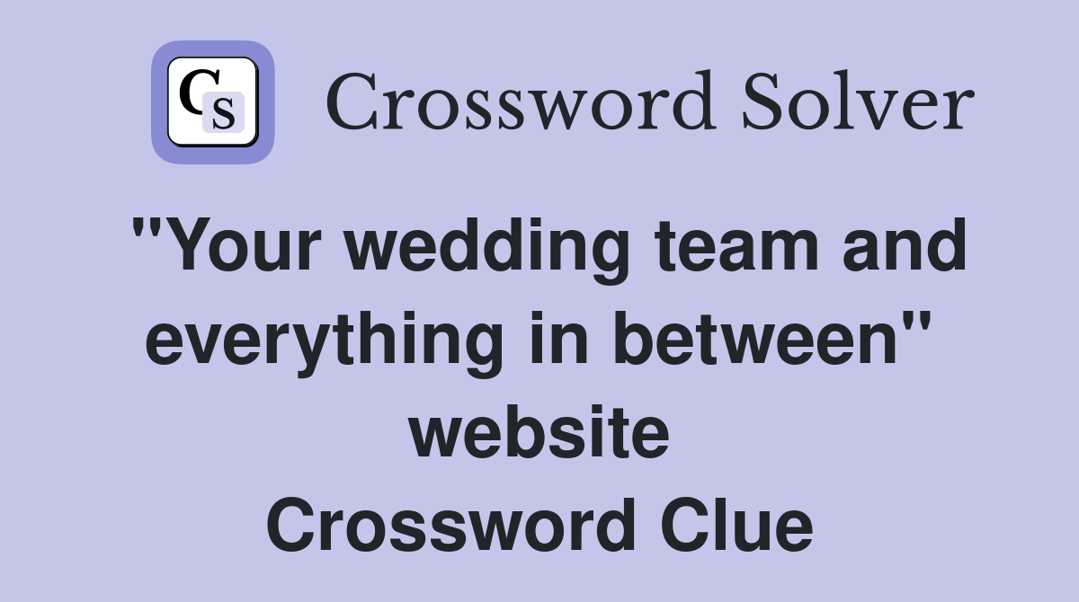 "Your wedding team and everything in between" website Crossword Clue