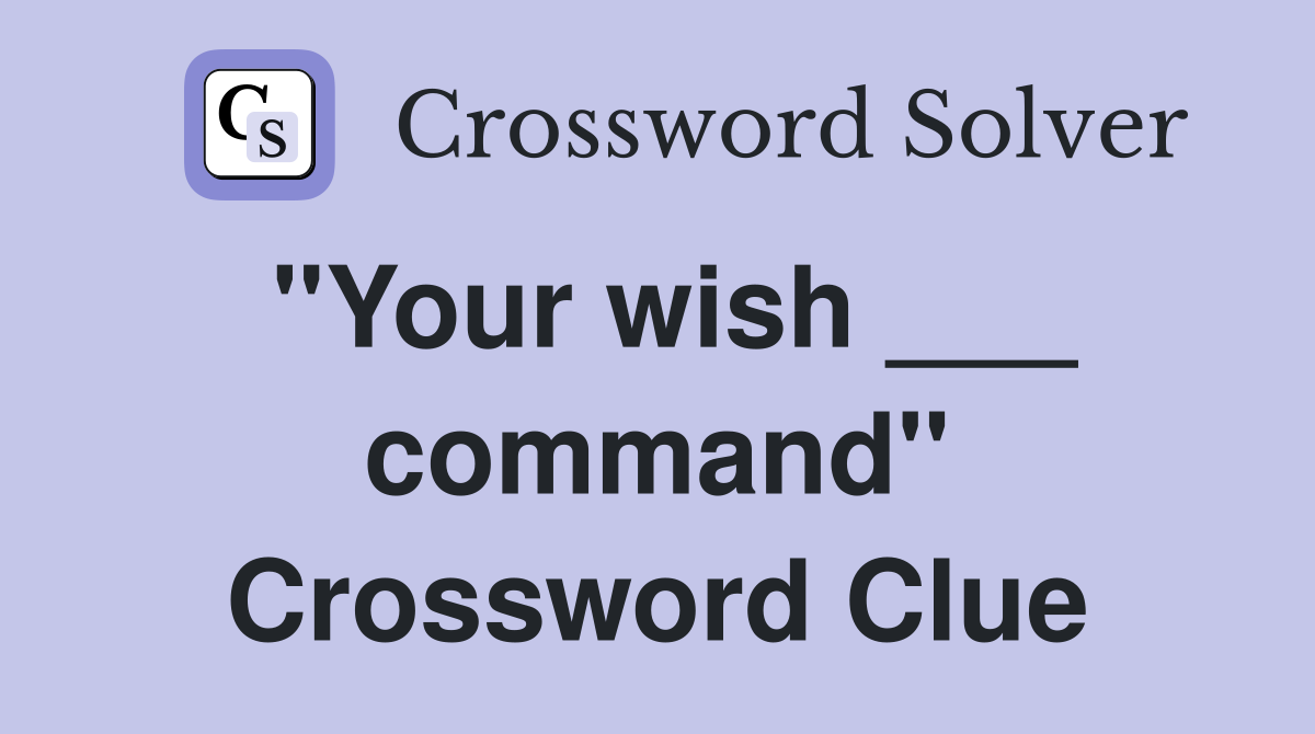 "Your wish ___ command" Crossword Clue