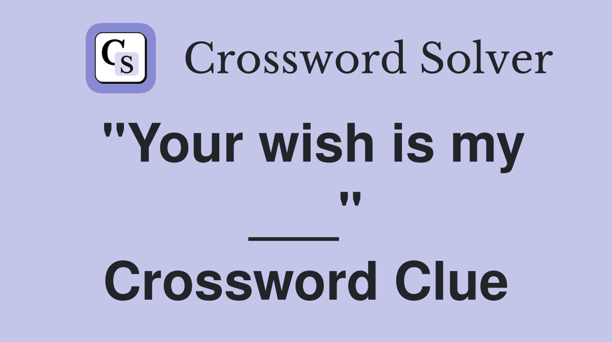 "Your wish is my ___" Crossword Clue