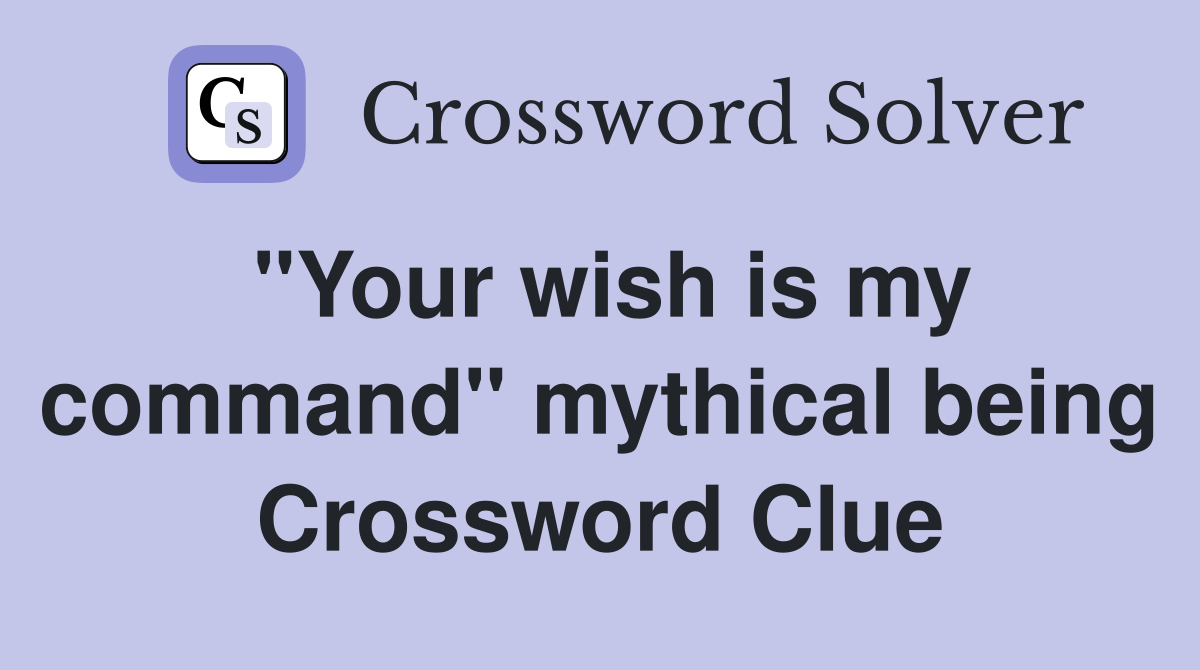 "Your wish is my command" mythical being Crossword Clue