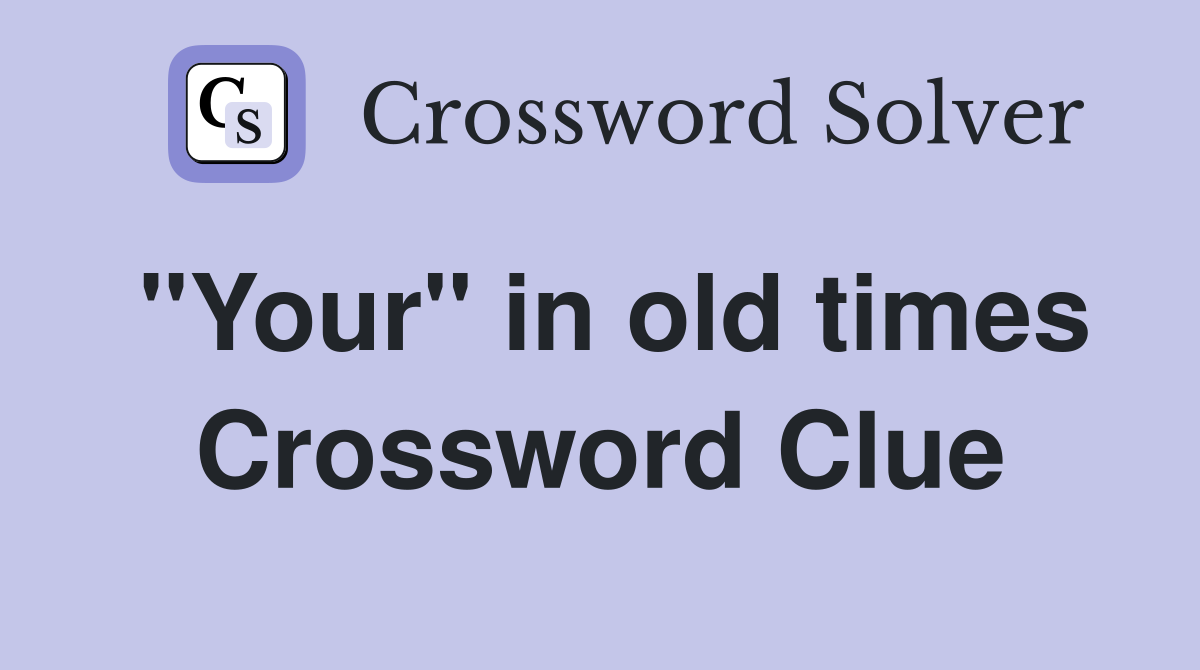 "Your" in old times Crossword Clue