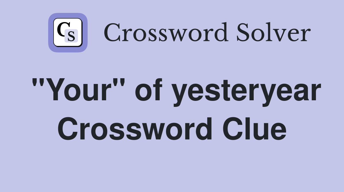 "Your" of yesteryear Crossword Clue