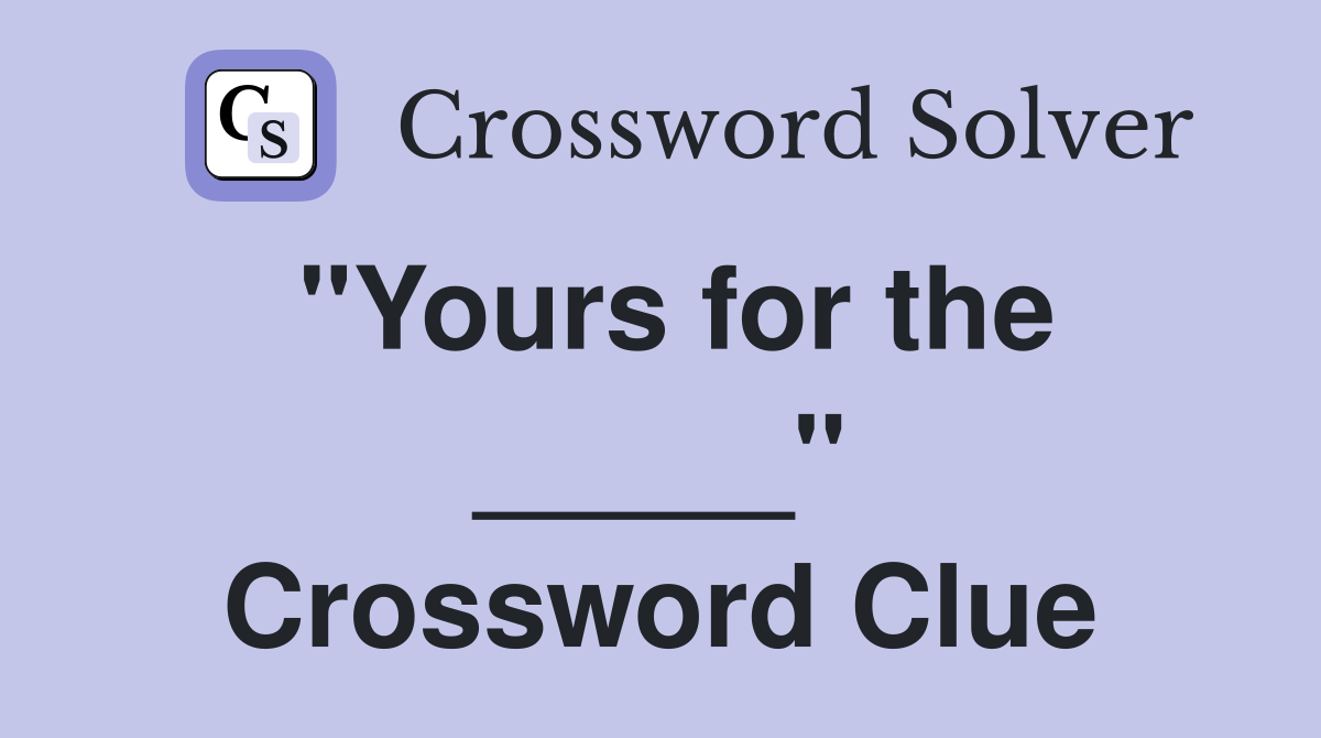 "Yours for the _____" Crossword Clue
