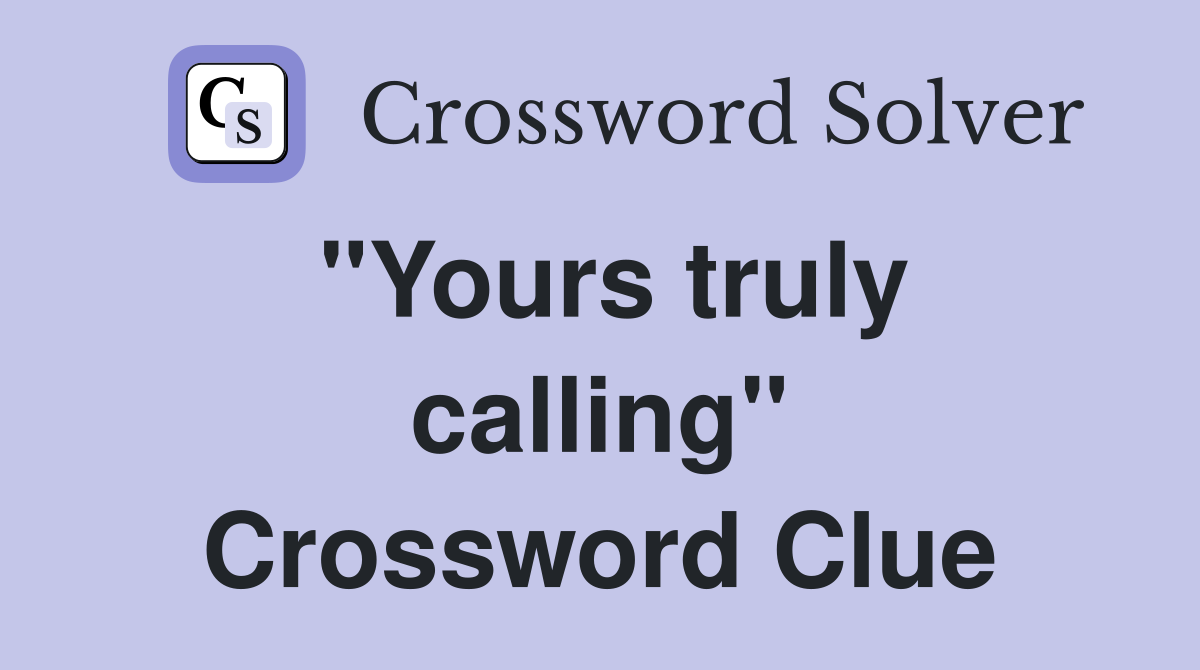 "Yours truly calling" Crossword Clue