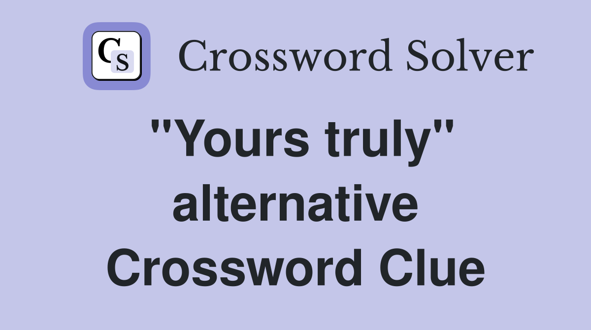 "Yours truly" alternative Crossword Clue