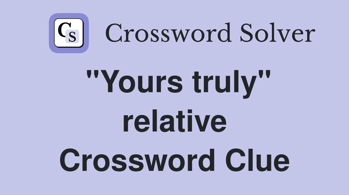 "Yours truly" relative Crossword Clue