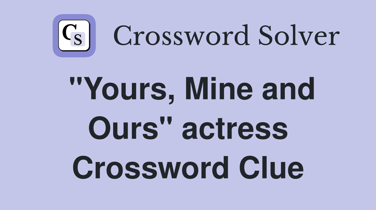 "Yours, Mine and Ours" actress Crossword Clue