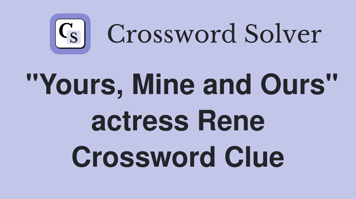 "Yours, Mine and Ours" actress Rene Crossword Clue