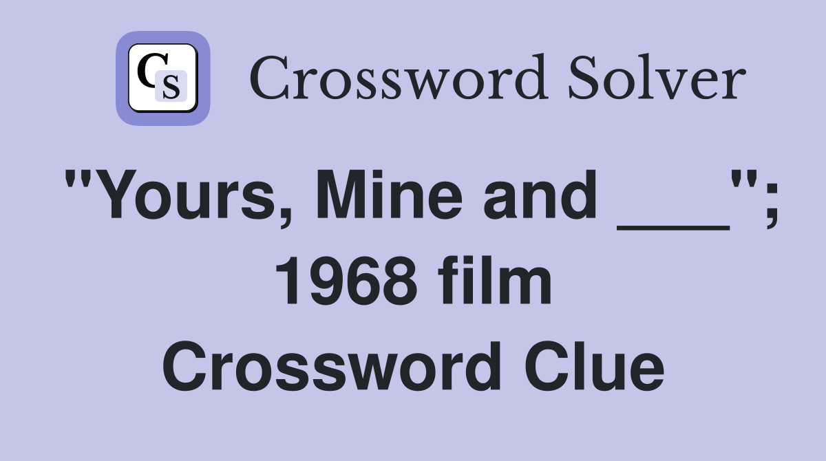 "Yours, Mine and ___"; 1968 film Crossword Clue