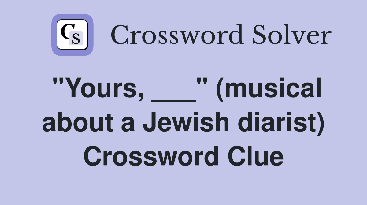 "Yours, ___" (musical about a Jewish diarist) Crossword Clue