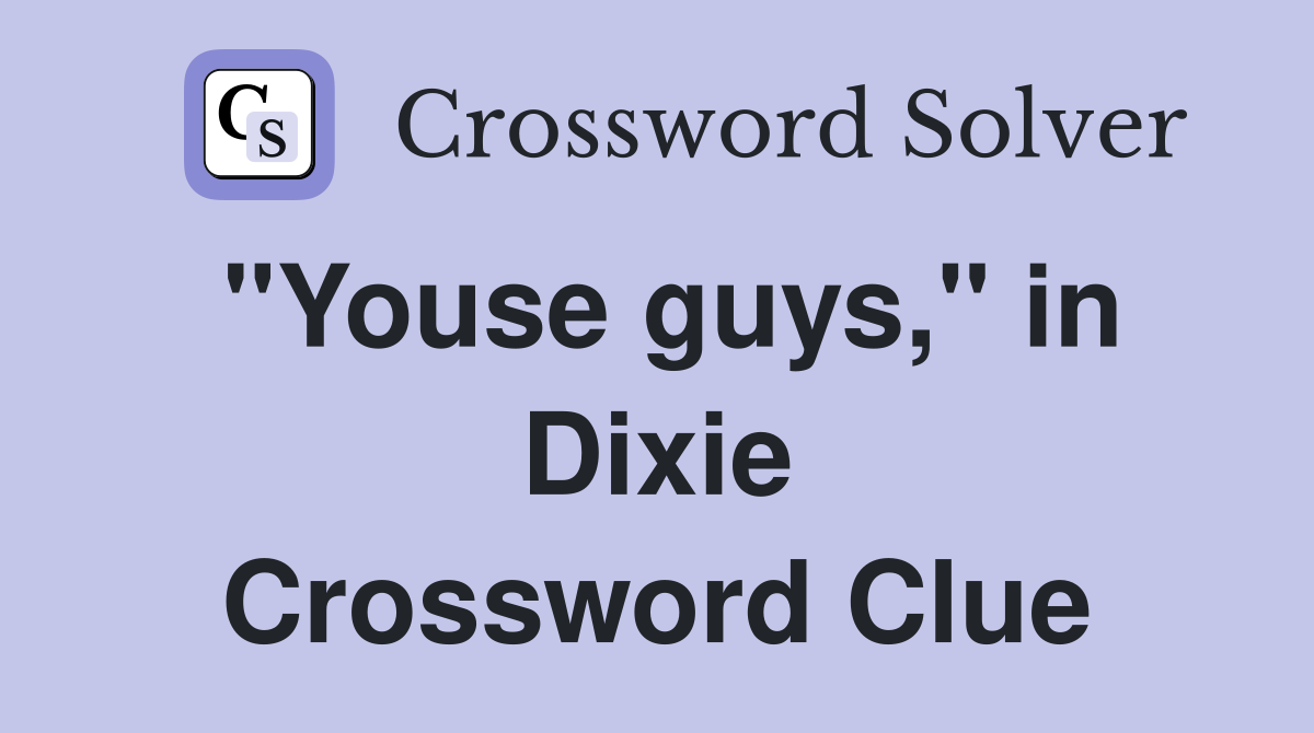 "Youse guys," in Dixie Crossword Clue