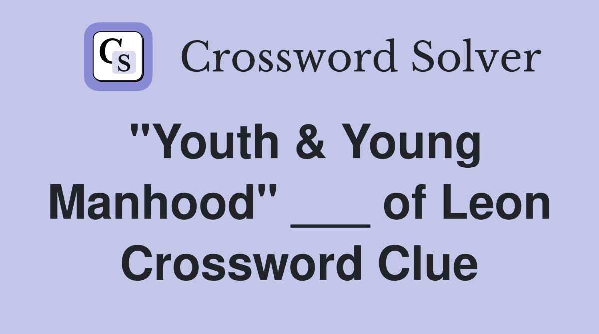 "Youth & Young Manhood" ___ of Leon Crossword Clue