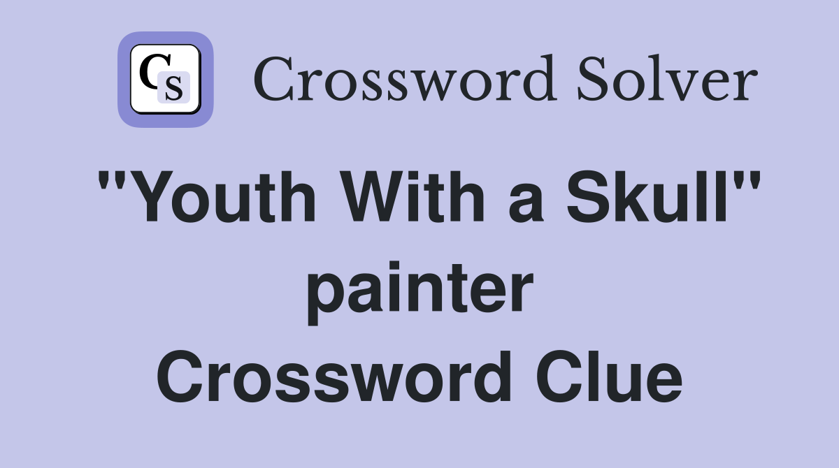 "Youth With a Skull" painter Crossword Clue