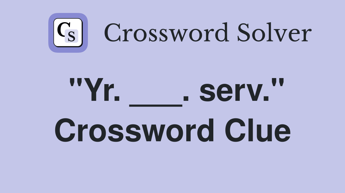 "Yr. ___. serv." Crossword Clue