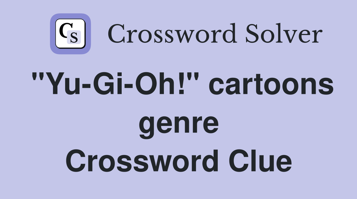 "Yu-Gi-Oh!" cartoons genre Crossword Clue