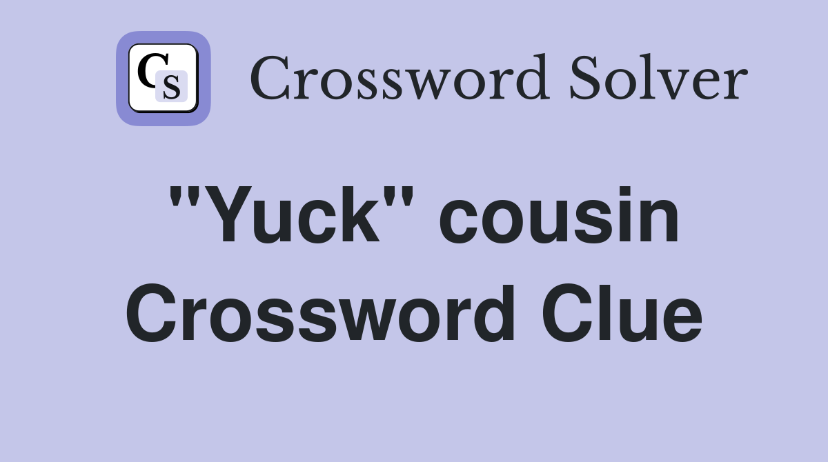 "Yuck" cousin Crossword Clue
