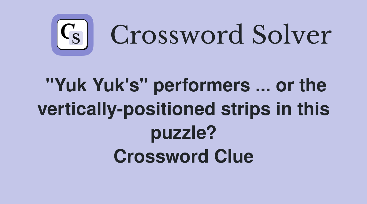 "Yuk Yuk's" performers ... or the vertically-positioned strips in this puzzle? Crossword Clue