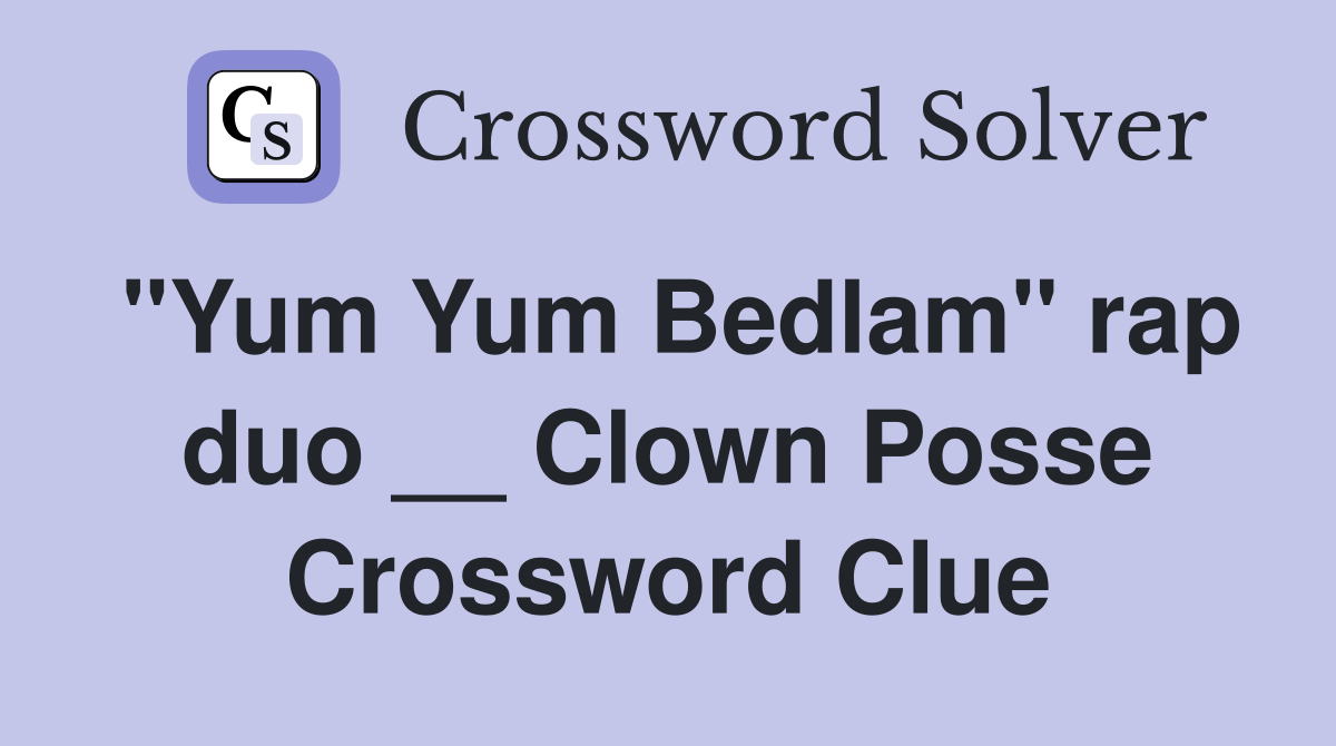 "Yum Yum Bedlam" rap duo __ Clown Posse Crossword Clue