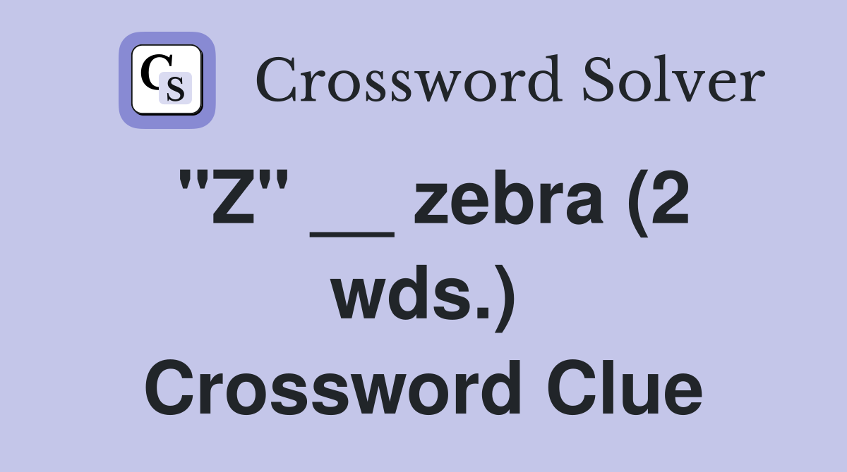 "Z" __ zebra (2 wds.) Crossword Clue