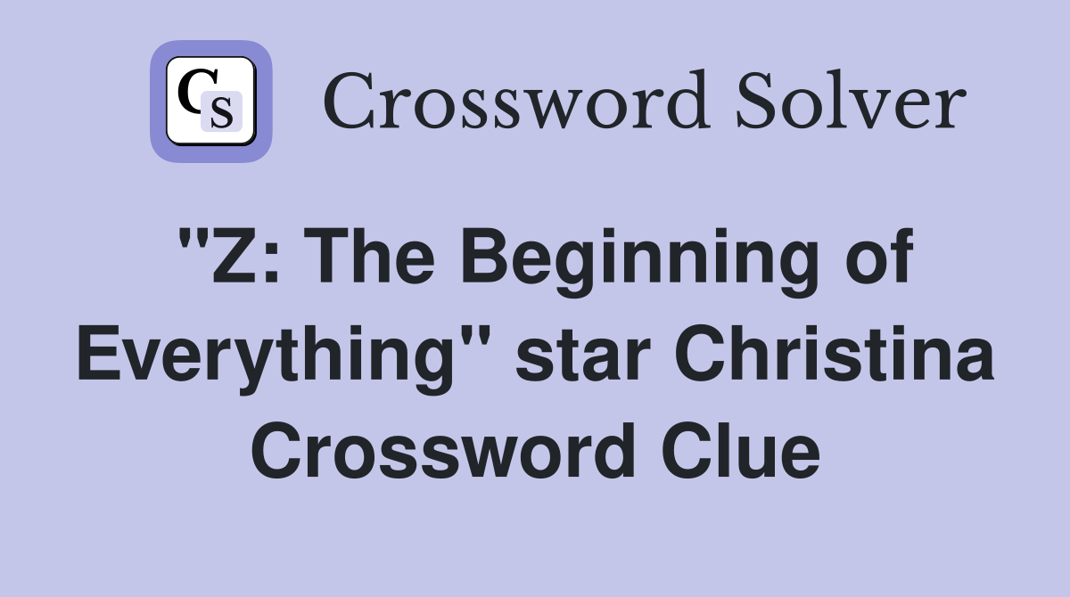 "Z: The Beginning of Everything" star Christina Crossword Clue