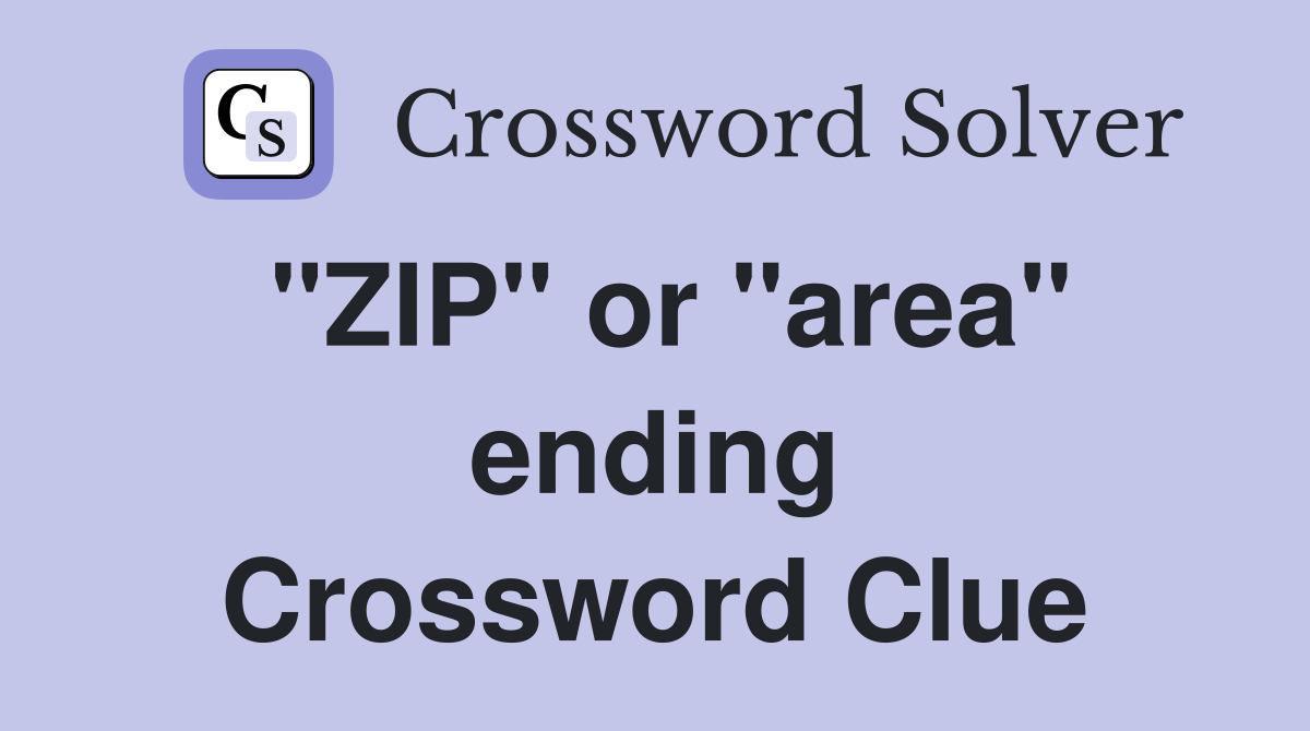"ZIP" or "area" ending Crossword Clue