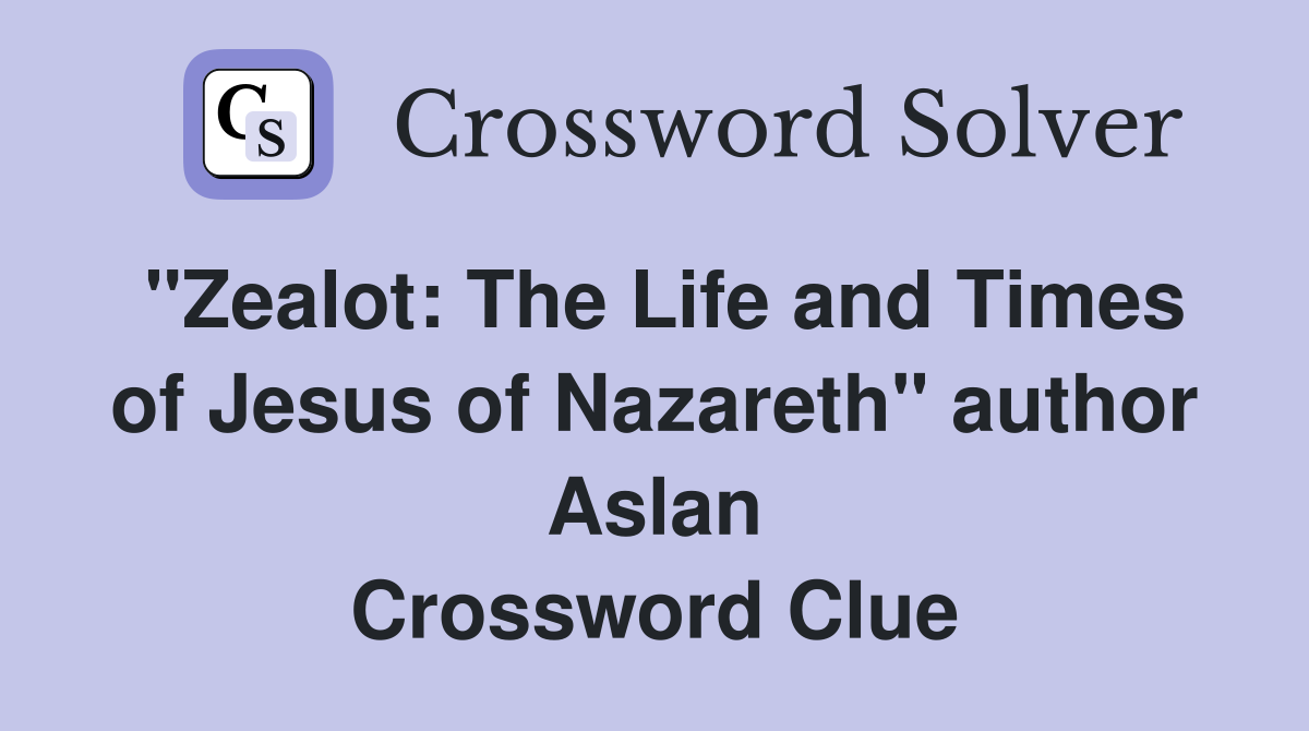 "Zealot: The Life and Times of Jesus of Nazareth" author Aslan Crossword Clue