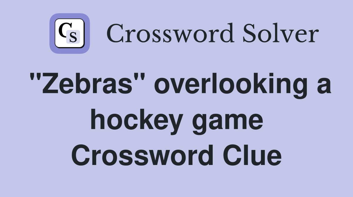 "Zebras" overlooking a hockey game Crossword Clue