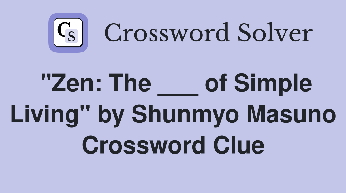 "Zen: The ___ of Simple Living" by Shunmyo Masuno Crossword Clue