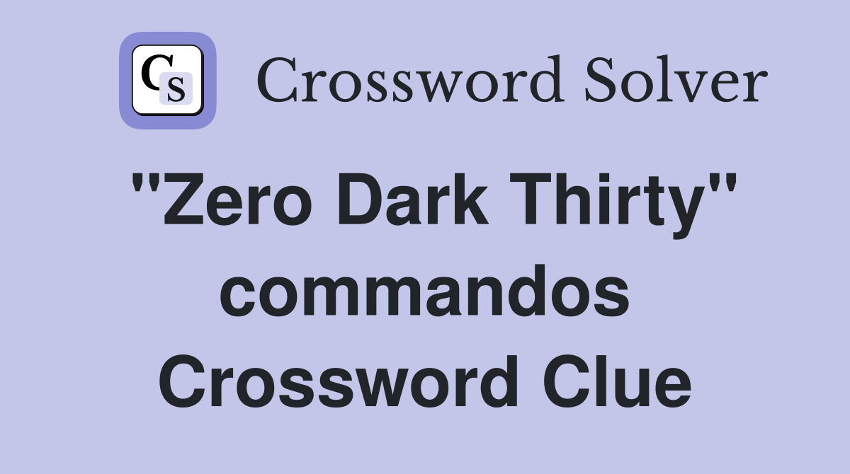 "Zero Dark Thirty" commandos Crossword Clue