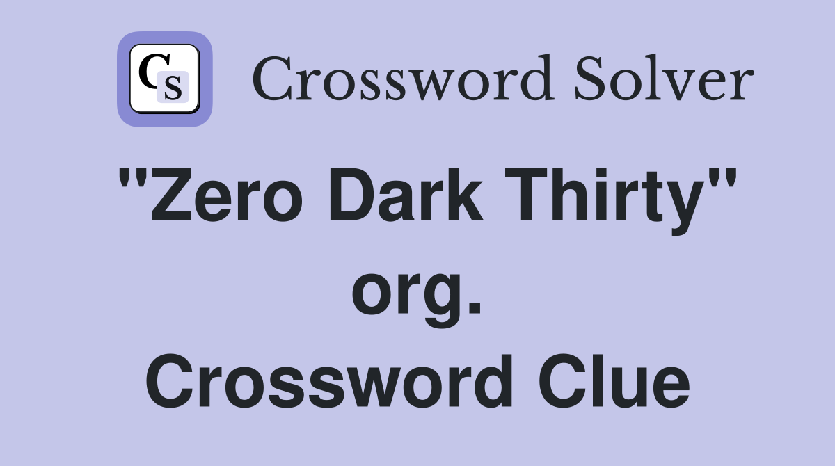 "Zero Dark Thirty" org. Crossword Clue