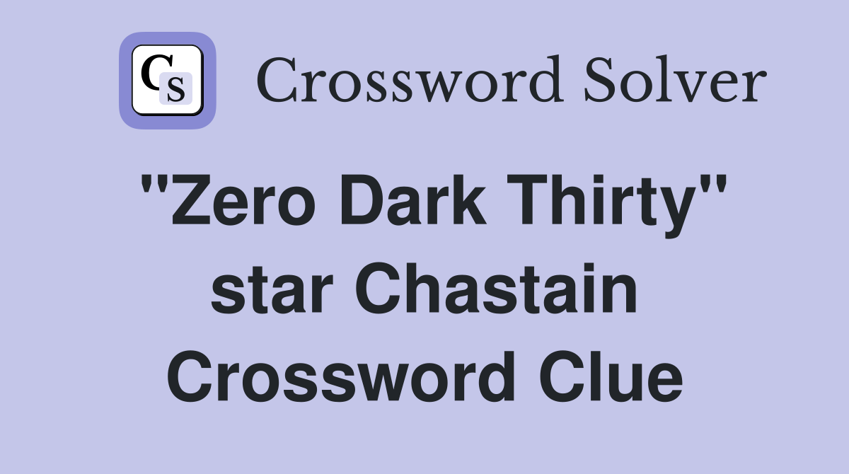 "Zero Dark Thirty" star Chastain Crossword Clue