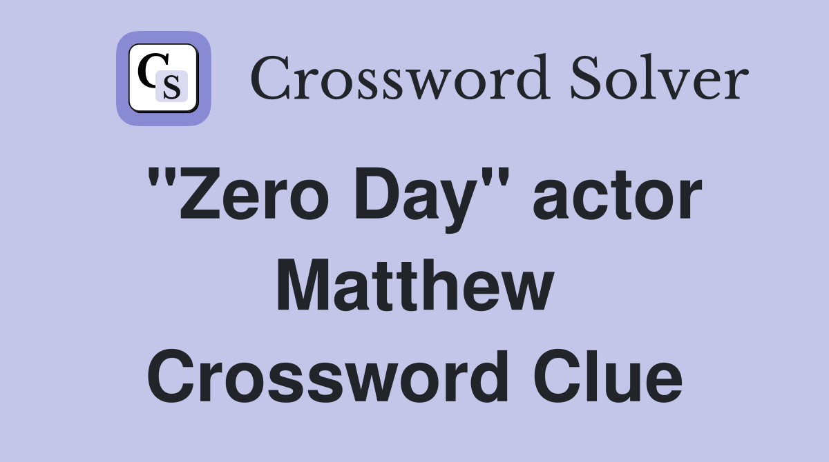 "Zero Day" actor Matthew Crossword Clue