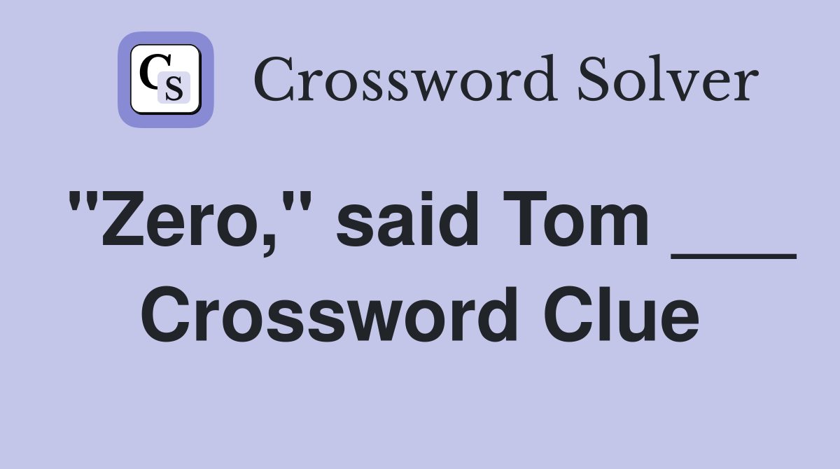 "Zero," said Tom ___ Crossword Clue
