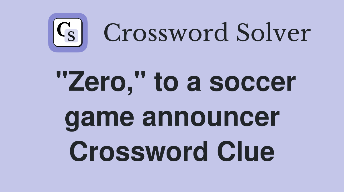 "Zero," to a soccer game announcer Crossword Clue