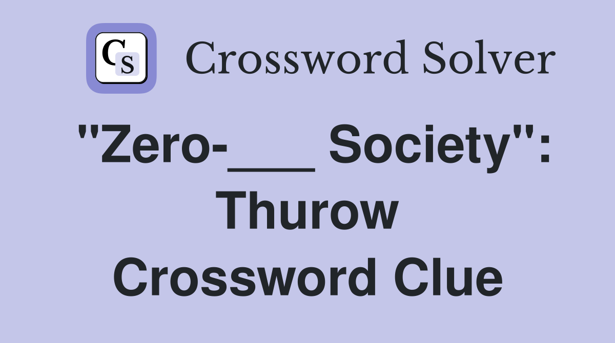 "Zero-___ Society": Thurow Crossword Clue