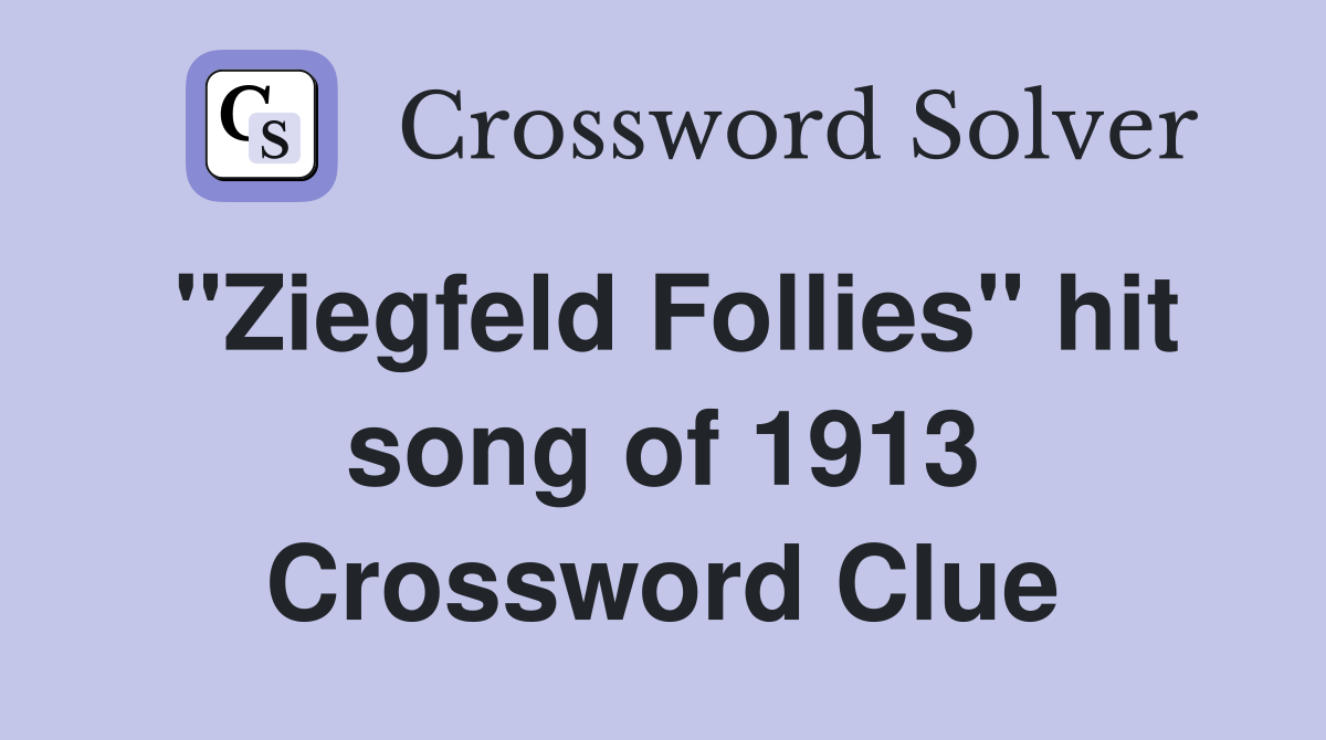 "Ziegfeld Follies" hit song of 1913 Crossword Clue