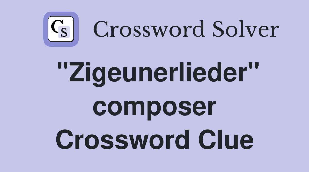 "Zigeunerlieder" composer Crossword Clue