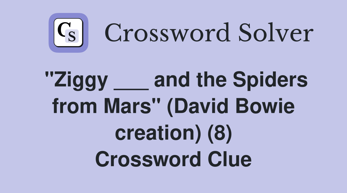 "Ziggy ___ and the Spiders from Mars" (David Bowie creation) (8) Crossword Clue