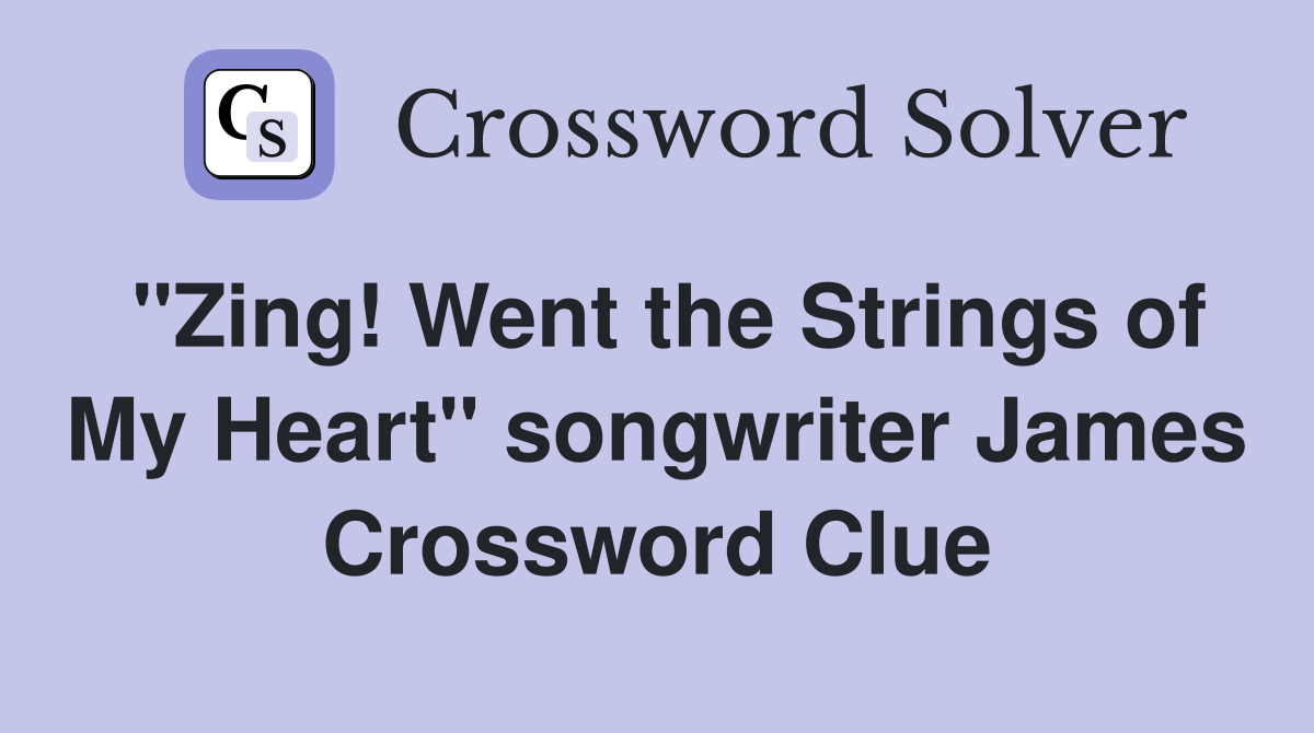 "Zing! Went the Strings of My Heart" songwriter James Crossword Clue