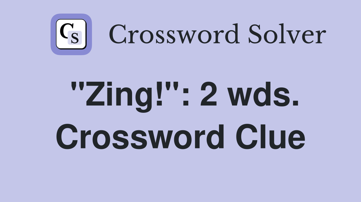 "Zing!": 2 wds. Crossword Clue